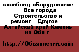 спанбонд оБорудование - Все города Строительство и ремонт » Другое   . Алтайский край,Камень-на-Оби г.